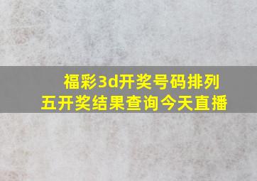 福彩3d开奖号码排列五开奖结果查询今天直播