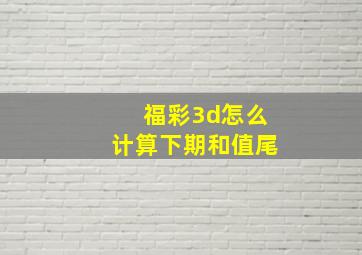 福彩3d怎么计算下期和值尾