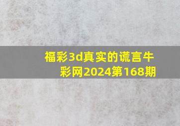 福彩3d真实的谎言牛彩网2024第168期