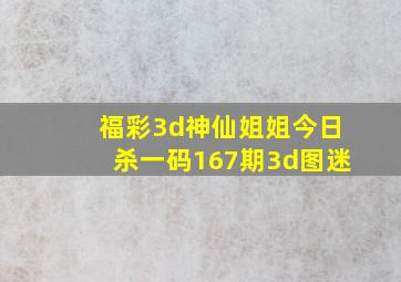 福彩3d神仙姐姐今日杀一码167期3d图迷