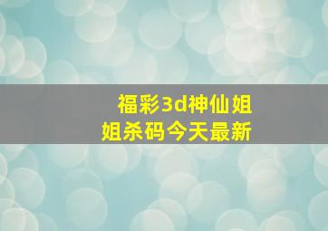 福彩3d神仙姐姐杀码今天最新