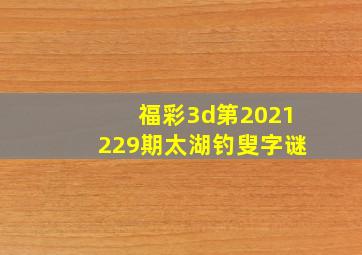 福彩3d第2021229期太湖钓叟字谜