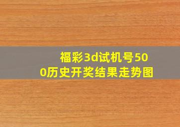 福彩3d试机号500历史开奖结果走势图