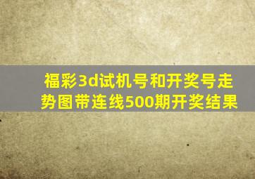 福彩3d试机号和开奖号走势图带连线500期开奖结果