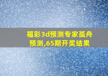 福彩3d预测专家孤舟预测,65期开奖结果