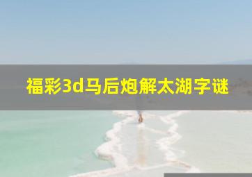 福彩3d马后炮解太湖字谜