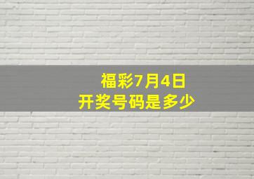 福彩7月4日开奖号码是多少