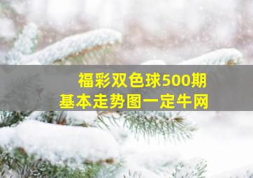 福彩双色球500期基本走势图一定牛网