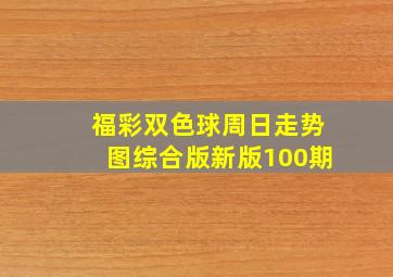 福彩双色球周日走势图综合版新版100期