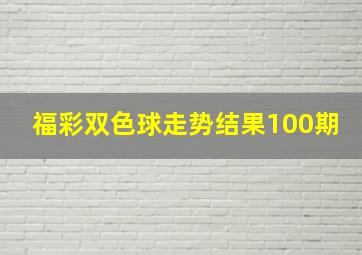 福彩双色球走势结果100期