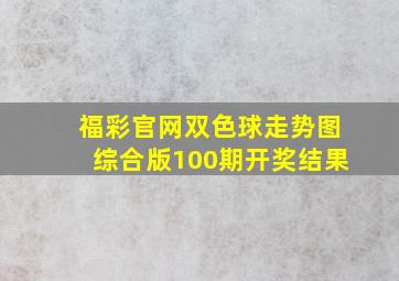 福彩官网双色球走势图综合版100期开奖结果