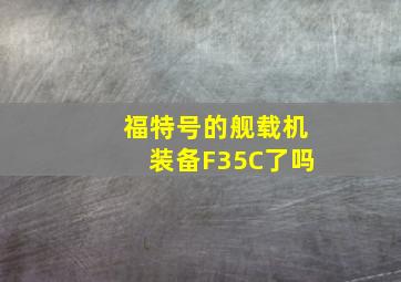 福特号的舰载机装备F35C了吗