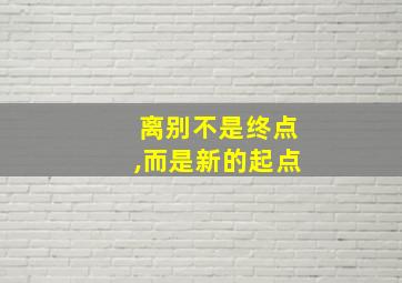 离别不是终点,而是新的起点