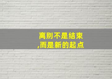 离别不是结束,而是新的起点