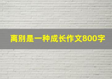 离别是一种成长作文800字