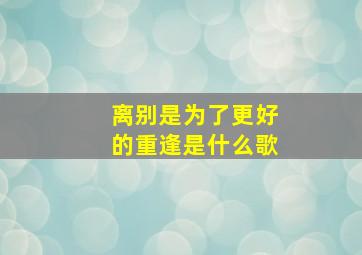 离别是为了更好的重逢是什么歌