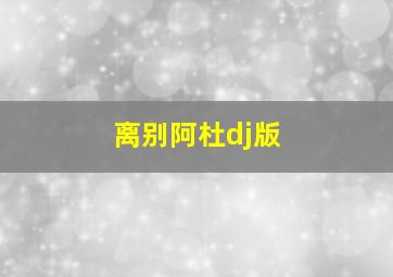 离别阿杜dj版