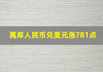 离岸人民币兑美元涨781点