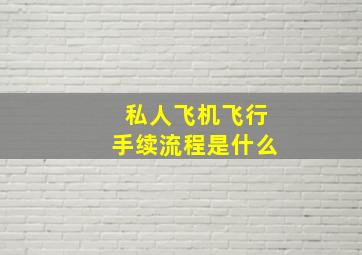 私人飞机飞行手续流程是什么