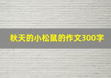 秋天的小松鼠的作文300字