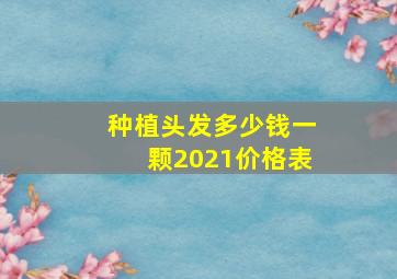 种植头发多少钱一颗2021价格表