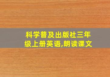 科学普及出版社三年级上册英语,朗读课文