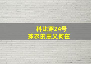 科比穿24号球衣的意义何在