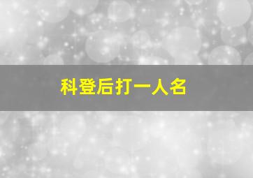 科登后打一人名