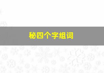 秘四个字组词