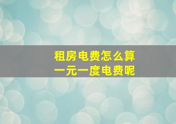 租房电费怎么算一元一度电费呢