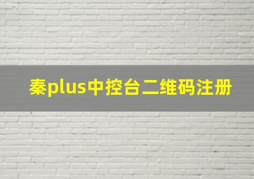 秦plus中控台二维码注册