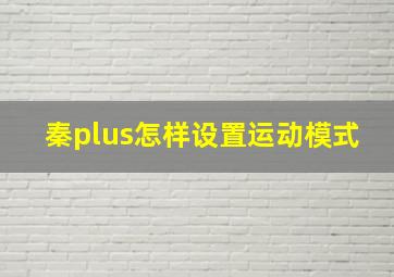 秦plus怎样设置运动模式