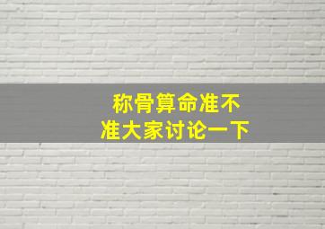 称骨算命准不准大家讨论一下