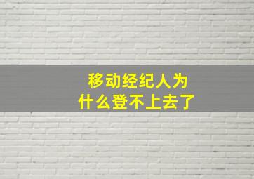 移动经纪人为什么登不上去了