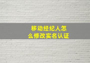 移动经纪人怎么修改实名认证