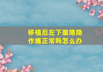 移植后左下腹隐隐作痛正常吗怎么办