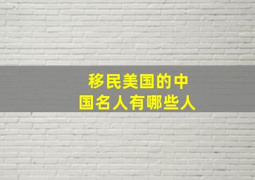 移民美国的中国名人有哪些人