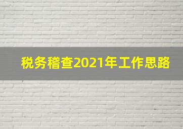 税务稽查2021年工作思路