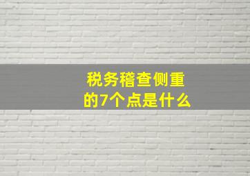 税务稽查侧重的7个点是什么