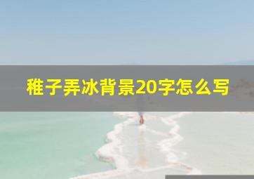 稚子弄冰背景20字怎么写