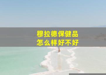 穆拉德保健品怎么样好不好