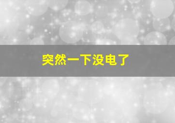 突然一下没电了