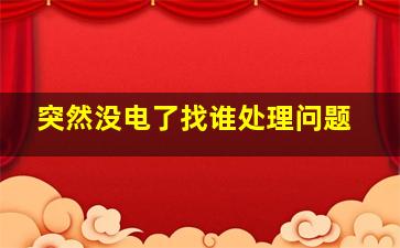 突然没电了找谁处理问题