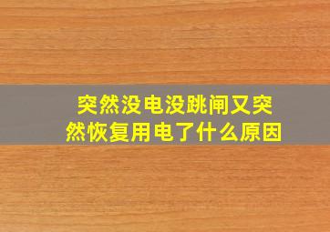 突然没电没跳闸又突然恢复用电了什么原因