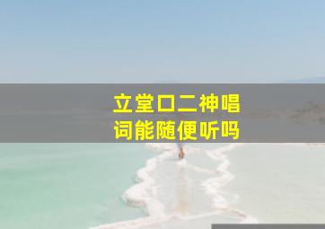 立堂口二神唱词能随便听吗