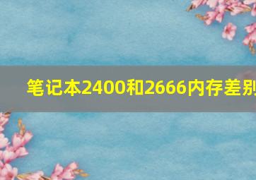 笔记本2400和2666内存差别