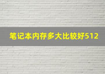 笔记本内存多大比较好512