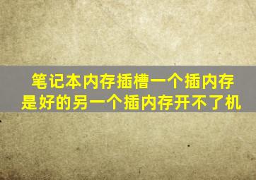 笔记本内存插槽一个插内存是好的另一个插内存开不了机