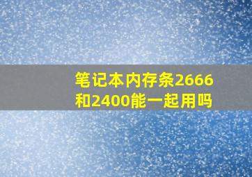 笔记本内存条2666和2400能一起用吗