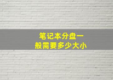 笔记本分盘一般需要多少大小